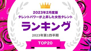 2023年2月度版タレントパワーが上昇した女性タレントランキング