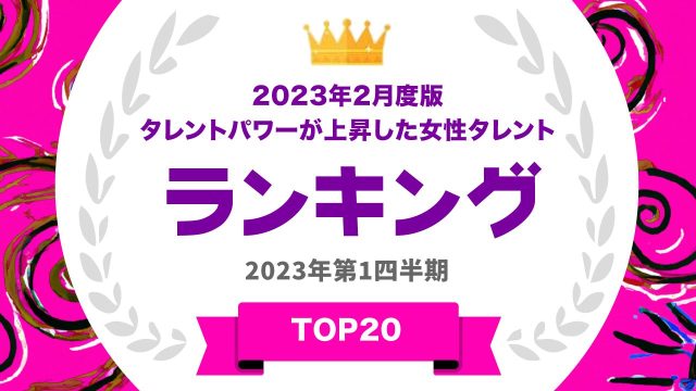 2023年2月度版タレントパワーが上昇した女性タレントランキング