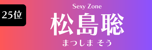 25位　松島聡（Sexy Zone） まつしま　そう