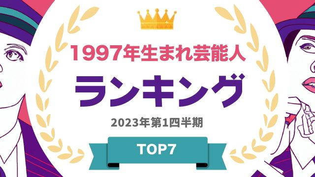 1997年生まれの芸能人TOP7