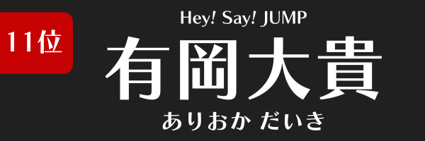 11位：有岡大貴（Hey! Say! JUMP）