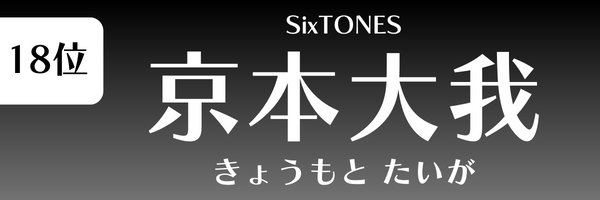 第18位 京本大我（SixTONES） きょうもと たいが