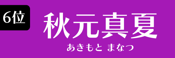 6位 秋元真夏 あきもと　まなつ