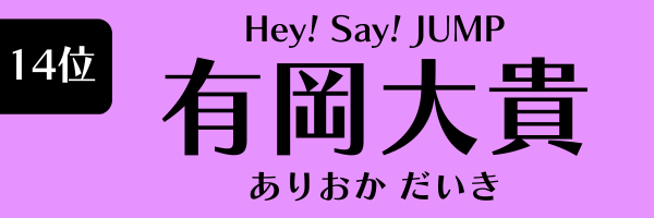 14位：有岡大貴（Hey! Say! JUMP）