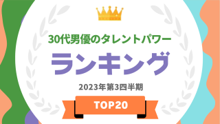 30代男優のタレントパワー最新ランキングBEST20