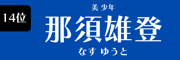 第14位　那須雄登（美 少年） なす ゆうと
