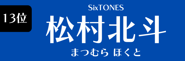第13位　松村北斗（SixTONES） まつむら ほくと